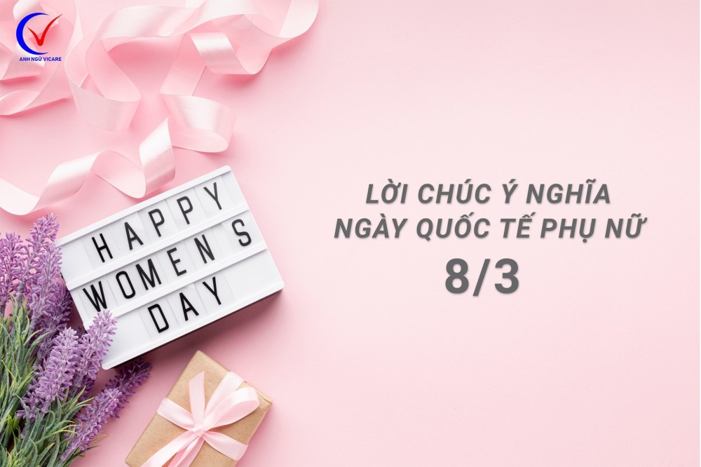 LỜI CHÚC Ý NGHĨA NGÀY QUỐC TẾ PHỤ NỮ 8/3